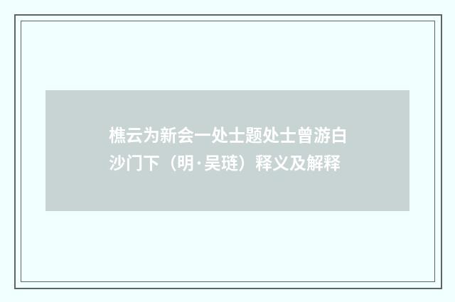 樵云为新会一处士题处士曾游白沙门下(明·吴琏)释义及解释