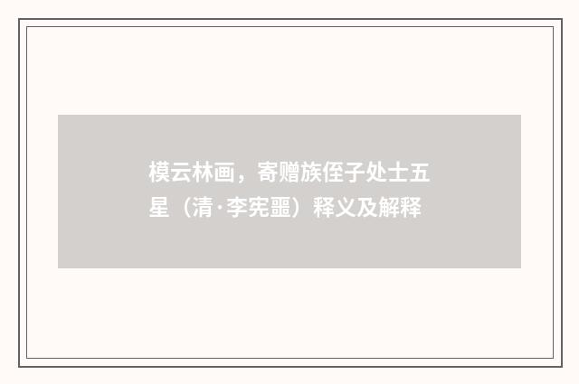 模云林画，寄赠族侄子处士五星（清·李宪噩）释义及解释