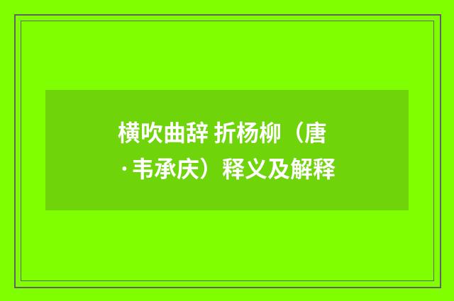 横吹曲辞 折杨柳（唐·韦承庆）释义及解释