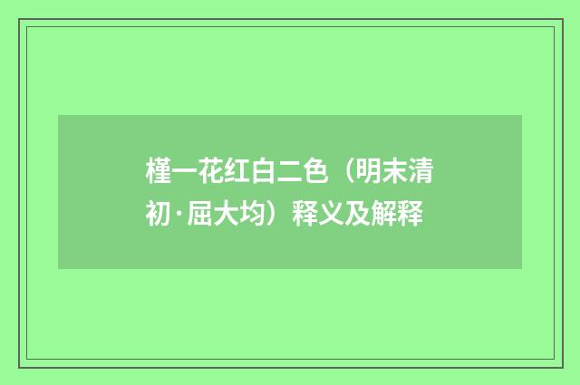 槿一花红白二色（明末清初·屈大均）释义及解释