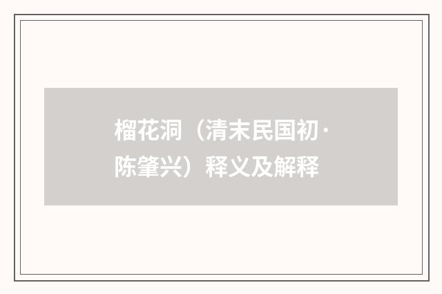 榴花洞（清末民国初·陈肇兴）释义及解释