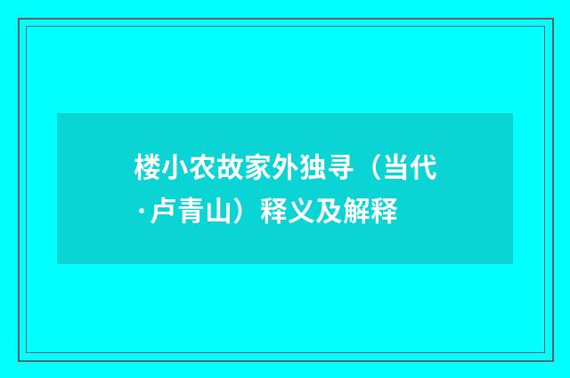 楼小农故家外独寻（当代·卢青山）释义及解释