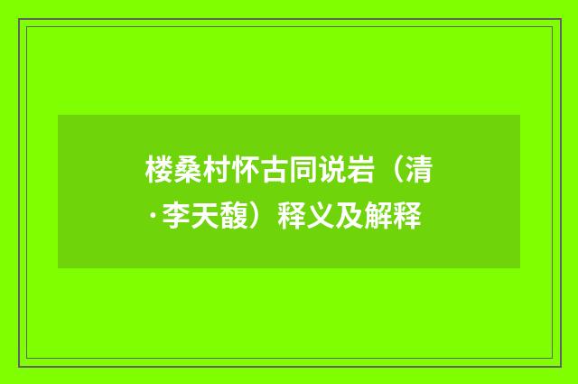 楼桑村怀古同说岩（清·李天馥）释义及解释