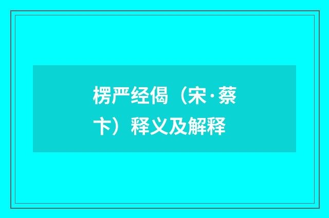楞严经偈（宋·蔡卞）释义及解释