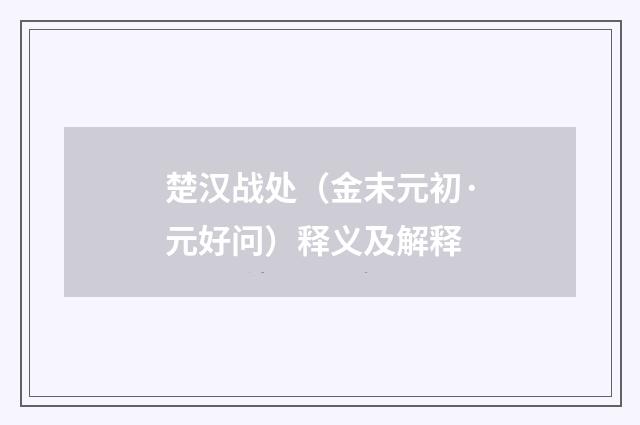楚汉战处（金末元初·元好问）释义及解释