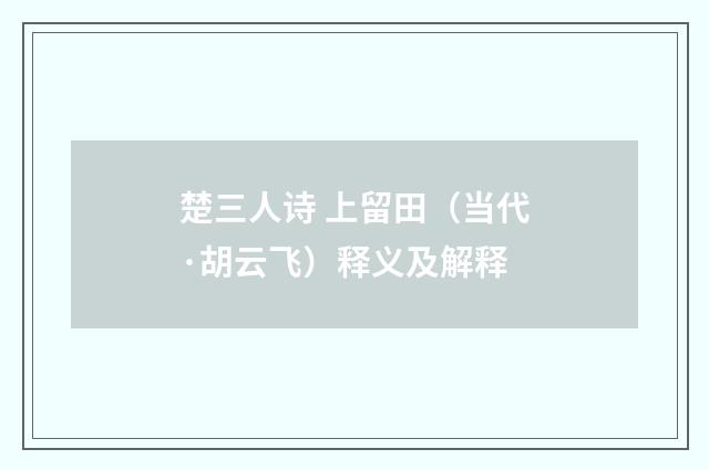 楚三人诗 上留田（当代·胡云飞）释义及解释