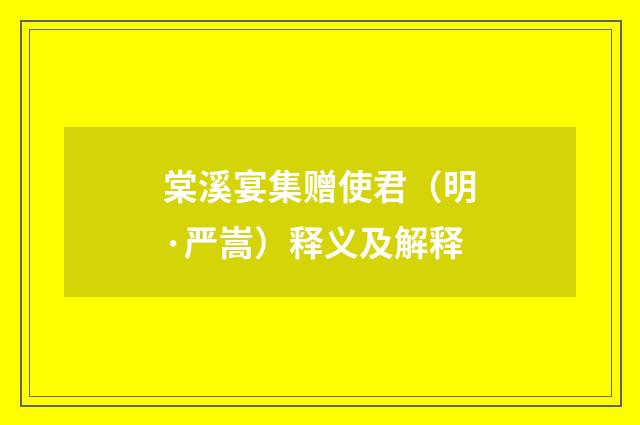 棠溪宴集赠使君（明·严嵩）释义及解释