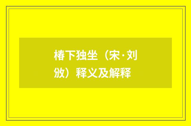 椿下独坐（宋·刘攽）释义及解释