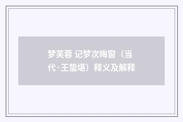 梦芙蓉 记梦次晦窗（当代·王蛰堪）释义及解释