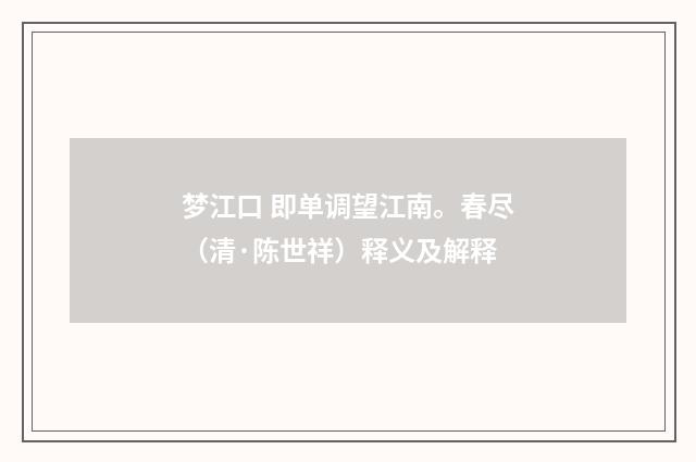 梦江口 即单调望江南。春尽（清·陈世祥）释义及解释
