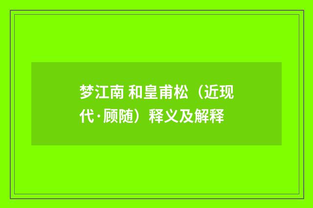 梦江南 和皇甫松（近现代·顾随）释义及解释