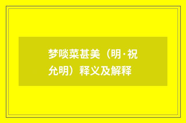 梦啖菜甚美（明·祝允明）释义及解释