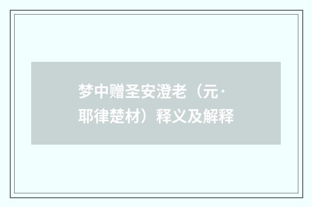 梦中赠圣安澄老（元·耶律楚材）释义及解释