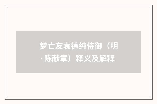 梦亡友袁德纯侍御（明·陈献章）释义及解释
