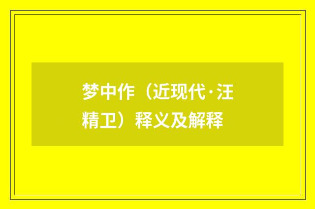 梦中作（近现代·汪精卫）释义及解释