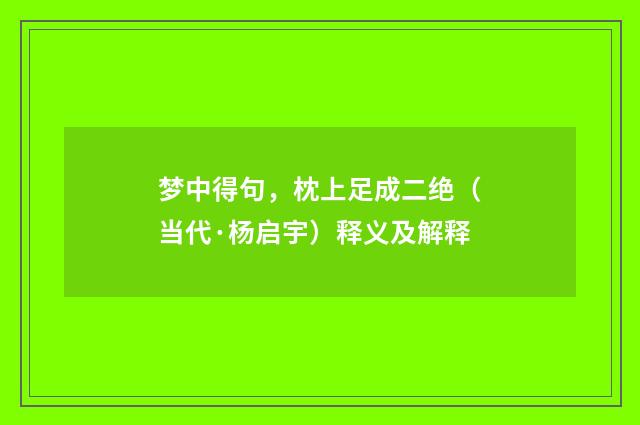 梦中得句，枕上足成二绝（当代·杨启宇）释义及解释