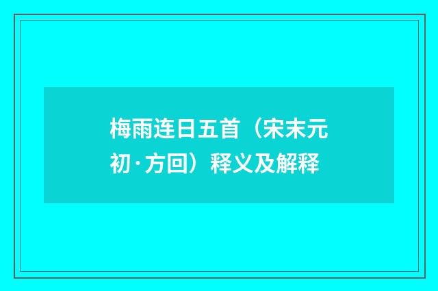 梅雨连日五首（宋末元初·方回）释义及解释