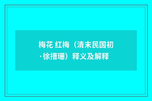 梅花 红梅（清末民国初·徐搢珊）释义及解释