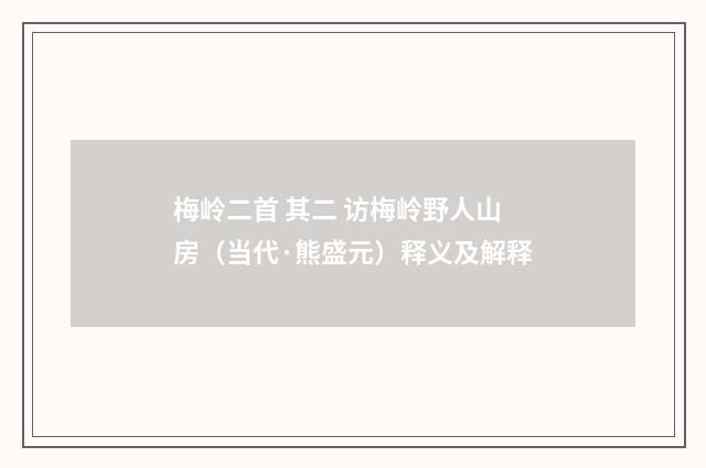 梅岭二首 其二 访梅岭野人山房（当代·熊盛元）释义及解释