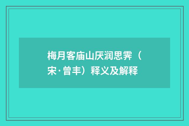梅月客庙山厌润思霁（宋·曾丰）释义及解释