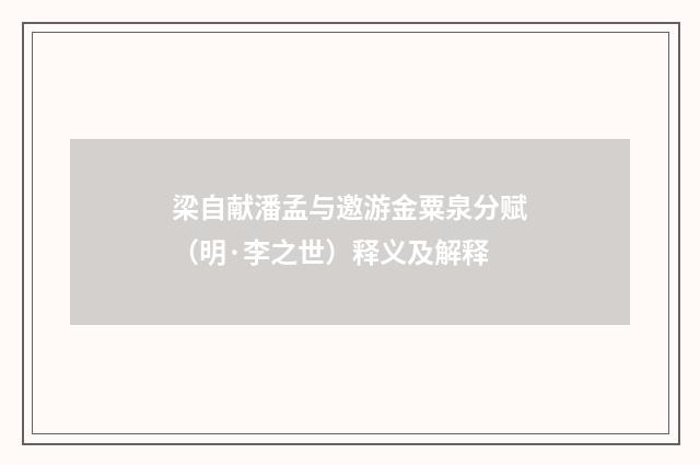 梁自献潘孟与邀游金粟泉分赋（明·李之世）释义及解释