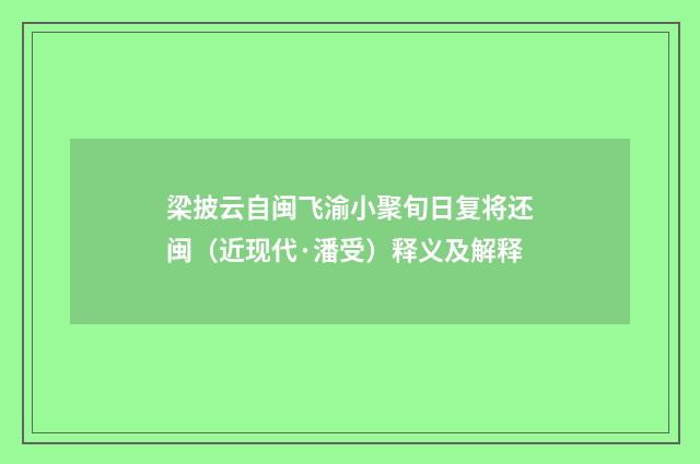 梁披云自闽飞渝小聚旬日复将还闽（近现代·潘受）释义及解释