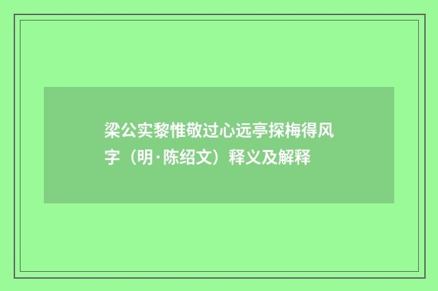 梁公实黎惟敬过心远亭探梅得风字（明·陈绍文）释义及解释