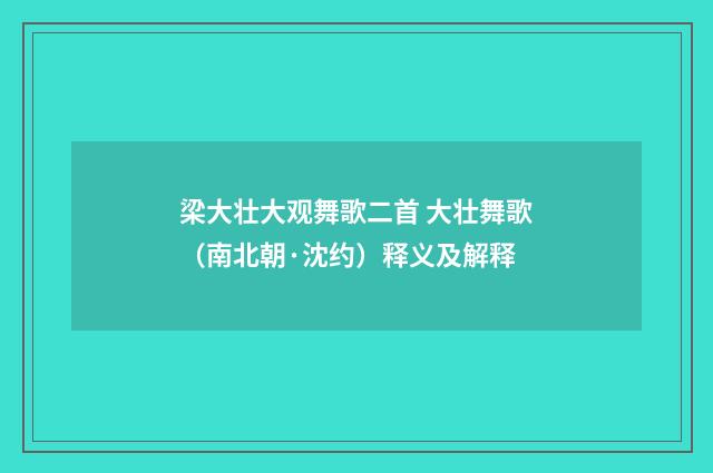 梁大壮大观舞歌二首 大壮舞歌（南北朝·沈约）释义及解释