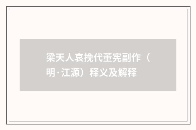 梁天人哀挽代董宪副作（明·江源）释义及解释