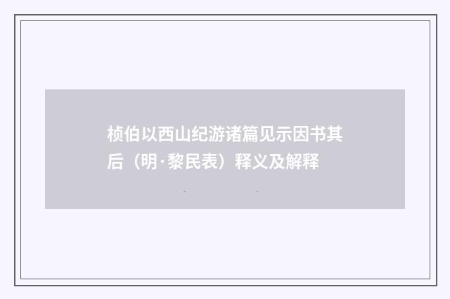 桢伯以西山纪游诸篇见示因书其后（明·黎民表）释义及解释