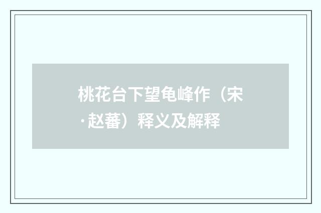 桃花台下望龟峰作（宋·赵蕃）释义及解释