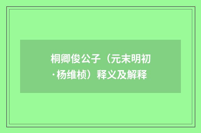 桐卿俊公子（元末明初·杨维桢）释义及解释