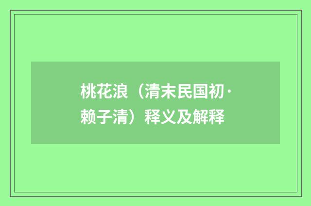 桃花浪（清末民国初·赖子清）释义及解释