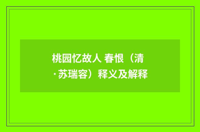 桃园忆故人 春恨（清·苏瑞容）释义及解释