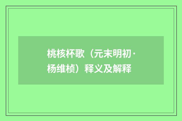 桃核杯歌（元末明初·杨维桢）释义及解释