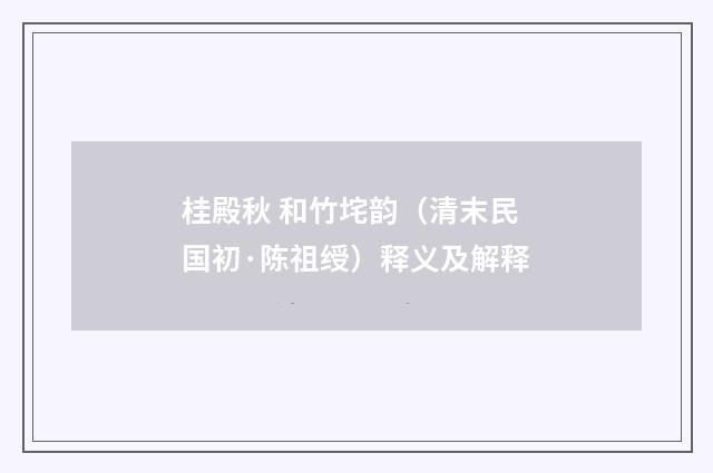 桂殿秋 和竹垞韵（清末民国初·陈祖绶）释义及解释