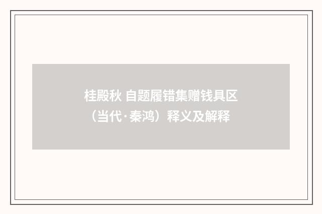 桂殿秋 自题履错集赠钱具区（当代·秦鸿）释义及解释
