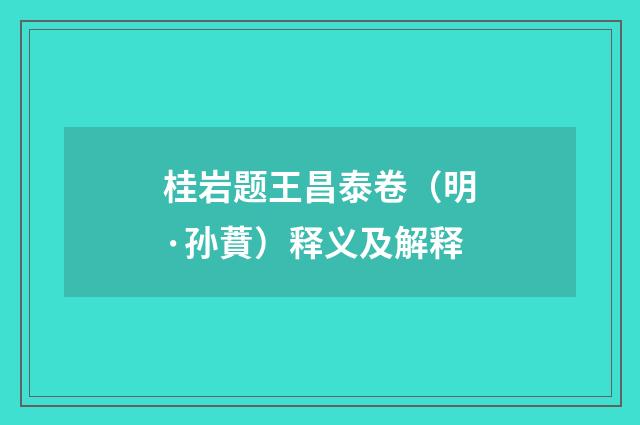 桂岩题王昌泰卷（明·孙蕡）释义及解释