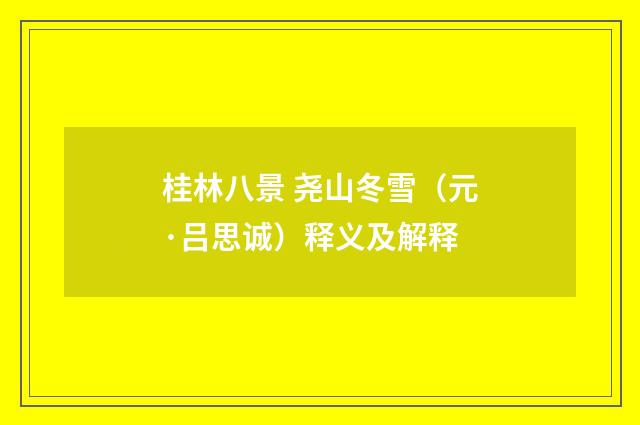 桂林八景 尧山冬雪（元·吕思诚）释义及解释
