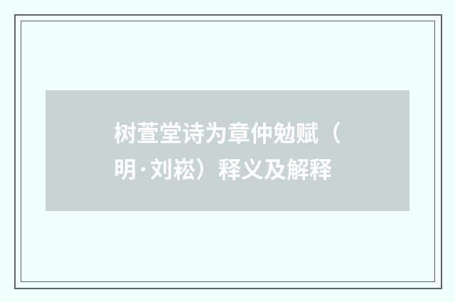 树萱堂诗为章仲勉赋（明·刘崧）释义及解释