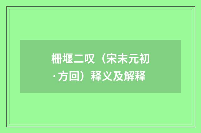 栅堰二叹（宋末元初·方回）释义及解释