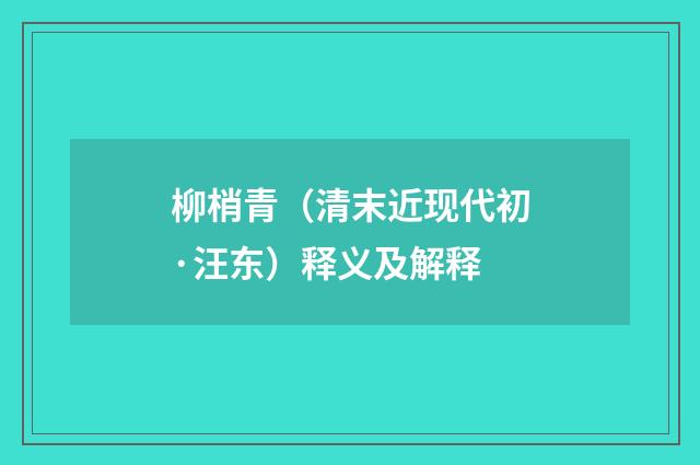 柳梢青（清末近现代初·汪东）释义及解释