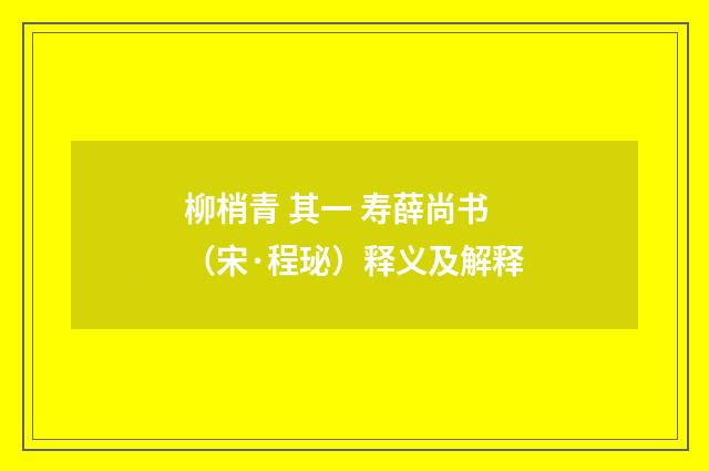 柳梢青 其一 寿薛尚书（宋·程珌）释义及解释