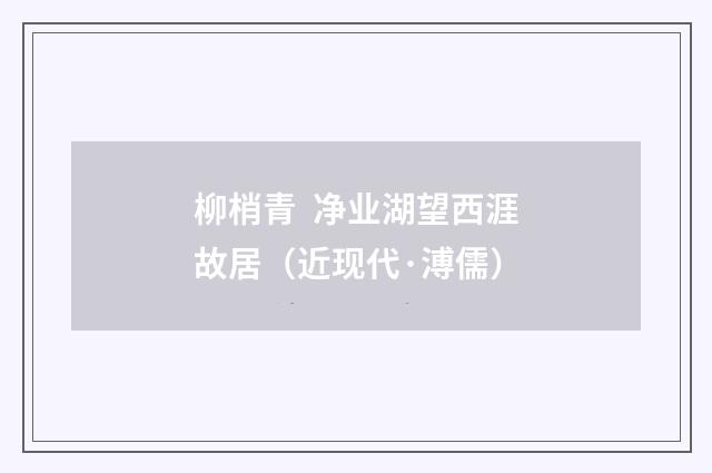柳梢青  净业湖望西涯故居（近现代·溥儒）