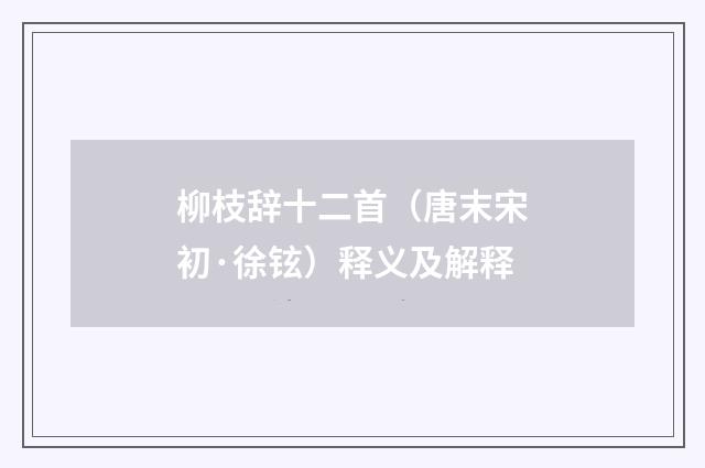 柳枝辞十二首（唐末宋初·徐铉）释义及解释