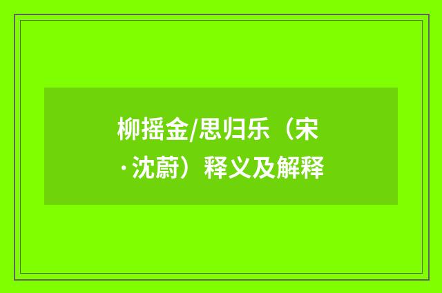 柳摇金/思归乐（宋·沈蔚）释义及解释