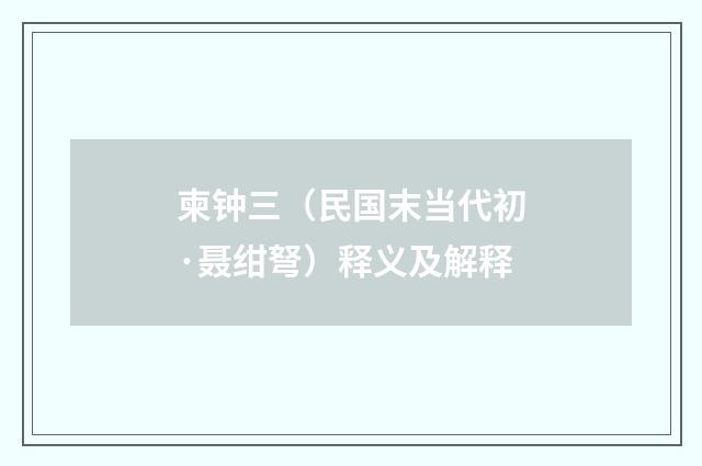 柬钟三（民国末当代初·聂绀弩）释义及解释