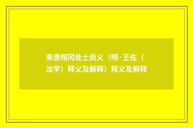 柬唐榕冈处士尚义（明·王佐（汝学）释义及解释）释义及解释