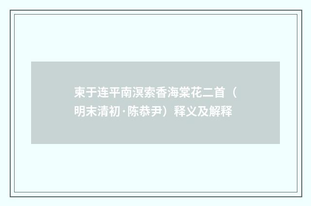 柬于连平南溟索香海棠花二首（明末清初·陈恭尹）释义及解释