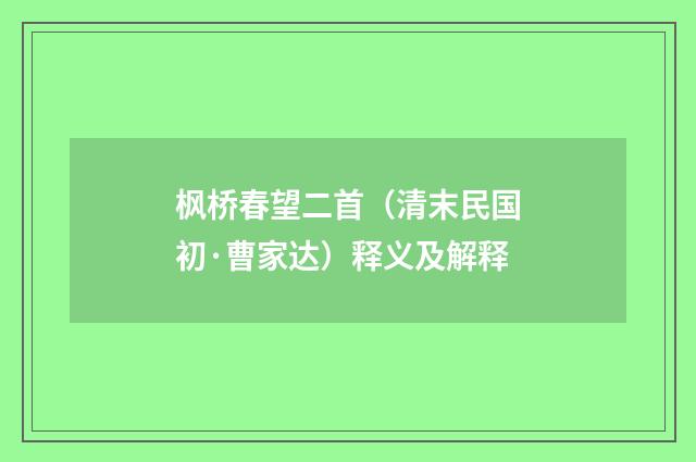 枫桥春望二首（清末民国初·曹家达）释义及解释